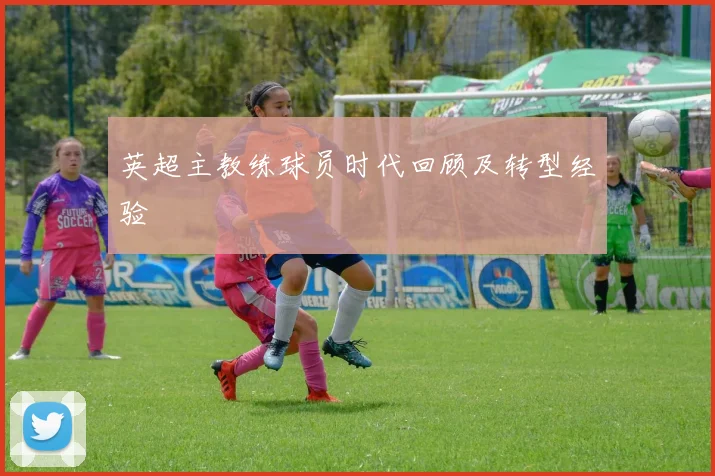 英超主教练球员时代回顾及转型经验