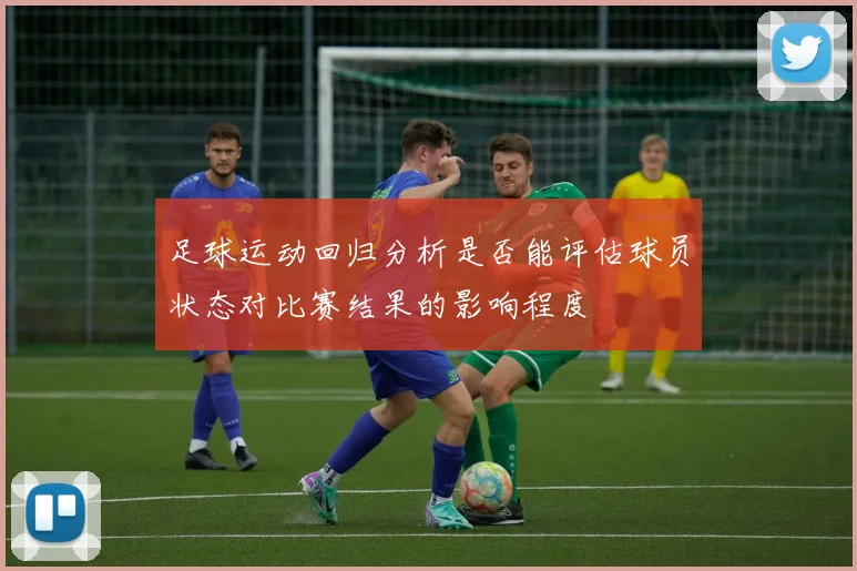 足球运动回归分析是否能评估球员状态对比赛结果的影响程度