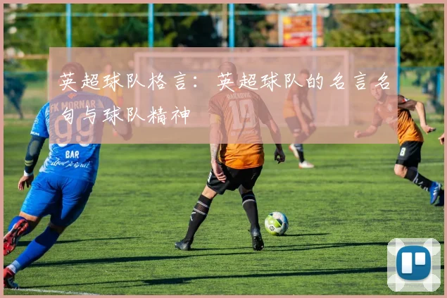 英超球队格言:英超球队的名言名句与球队精神